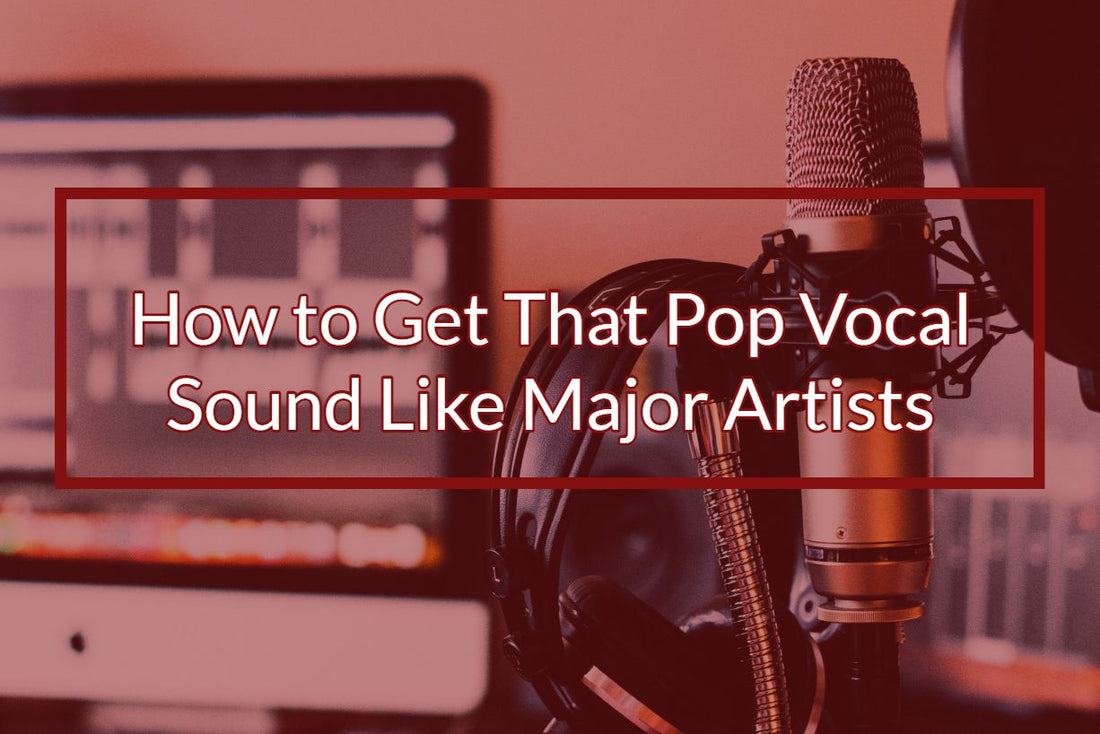 How to Get That Pop Vocal Sound Like Major Artists