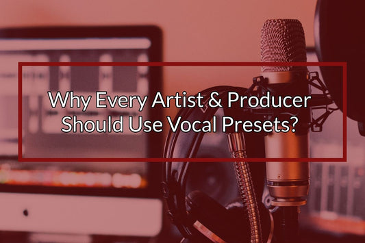Why Every Artist & Producer Should Use Vocal Presets