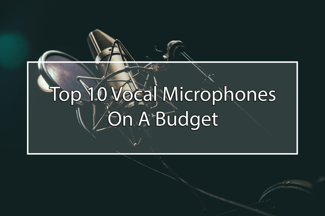 top 10 vocal microphones on a budget 